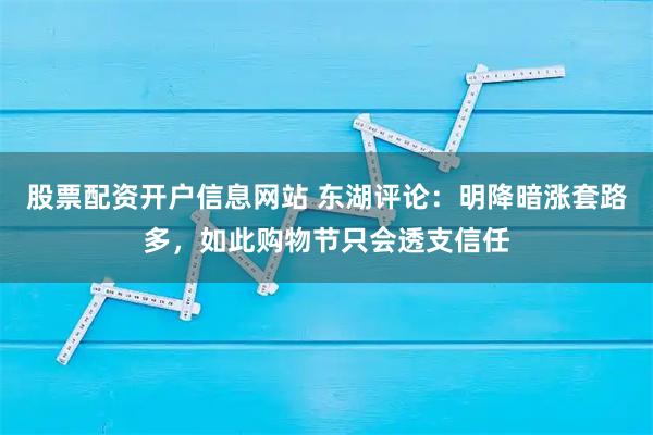 股票配资开户信息网站 东湖评论：明降暗涨套路多，如此购物节只会透支信任